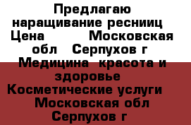 Предлагаю наращивание реснииц › Цена ­ 900 - Московская обл., Серпухов г. Медицина, красота и здоровье » Косметические услуги   . Московская обл.,Серпухов г.